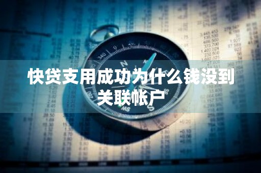 快贷支用成功为什么钱没到关联帐户