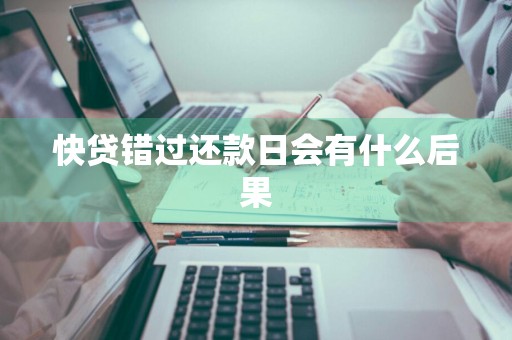 快贷错过还款日会有什么后果