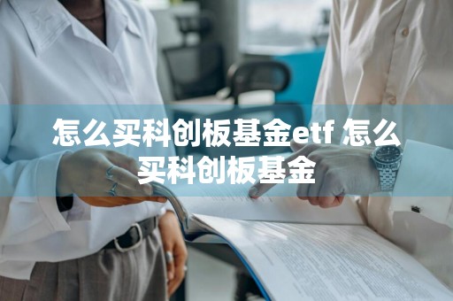 怎么买科创板基金etf 怎么买科创板基金