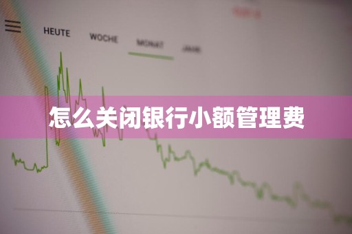 怎么关闭银行小额管理费