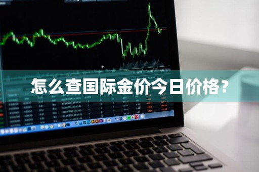 怎么查国际金价今日价格?