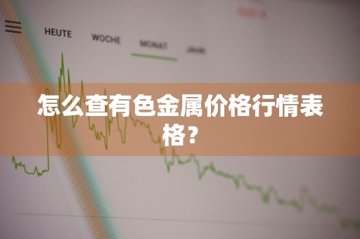 怎么查有色金属价格行情表格？