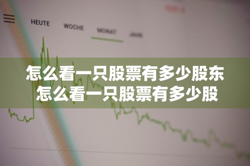 怎么看一只股票有多少股东 怎么看一只股票有多少股东呢