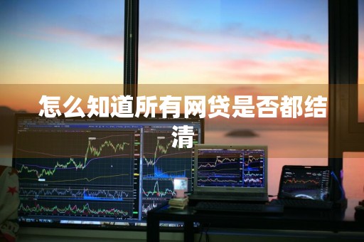 怎么知道所有网贷是否都结清