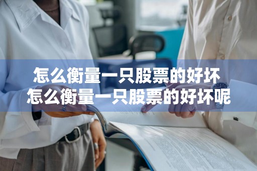 怎么衡量一只股票的好坏 怎么衡量一只股票的好坏呢