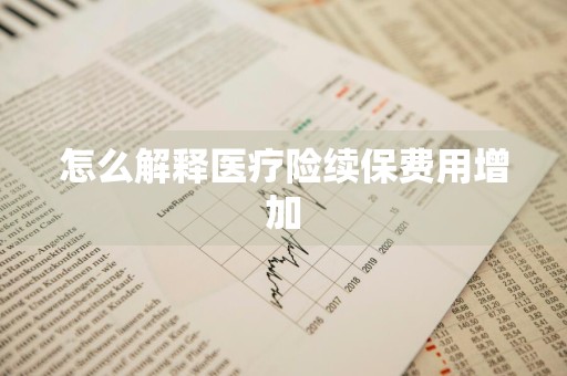 怎么解释医疗险续保费用增加