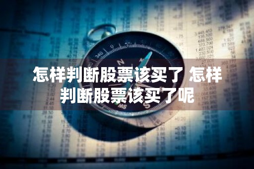 怎样判断股票该买了 怎样判断股票该买了呢