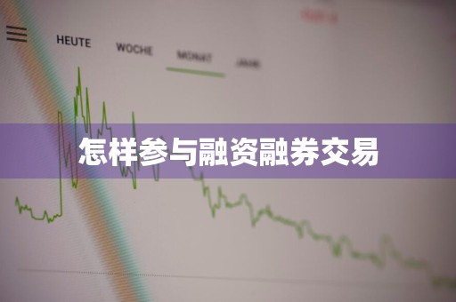 怎样参与融资融券交易