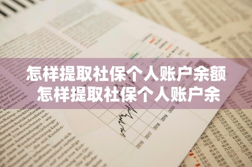 怎样提取社保个人账户余额 怎样提取社保个人账户余额的钱