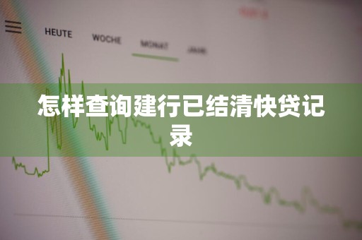 怎样查询建行已结清快贷记录