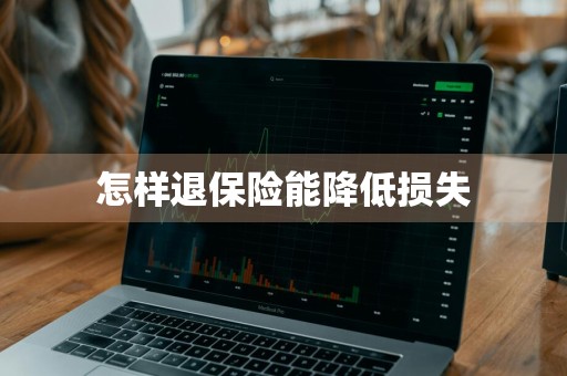 怎样退保险能降低损失
