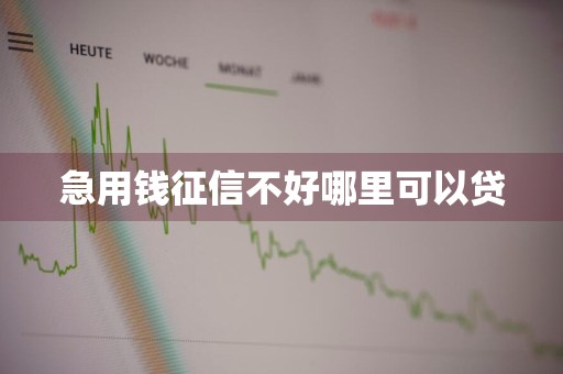 急用钱征信不好哪里可以贷