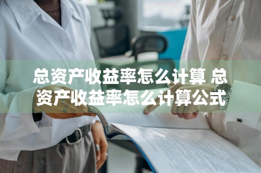 总资产收益率怎么计算 总资产收益率怎么计算公式