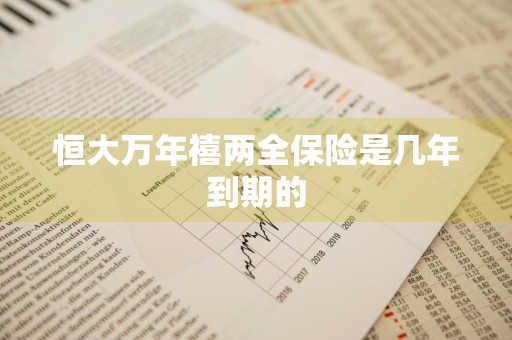 恒大万年禧两全保险是几年到期的
