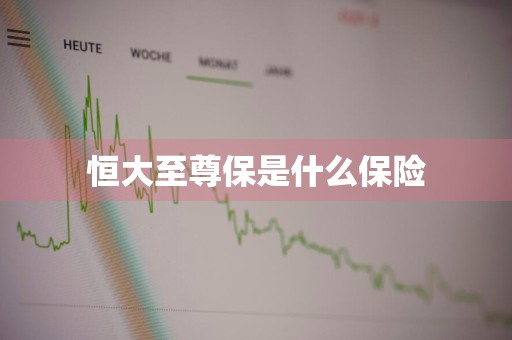 恒大至尊保是什么保险