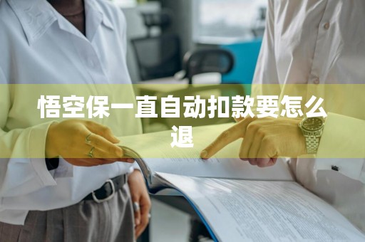 悟空保一直自动扣款要怎么退