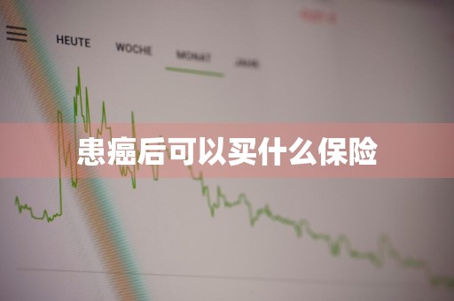 患癌后可以买什么保险