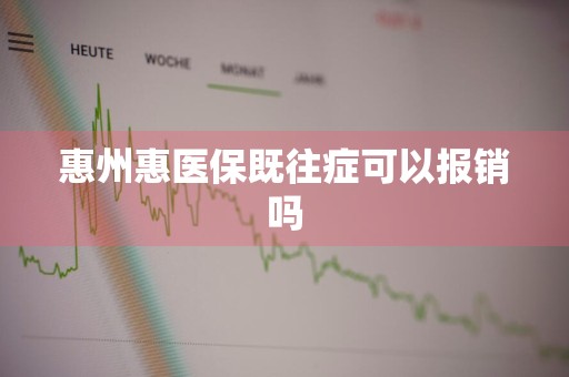 惠州惠医保既往症可以报销吗