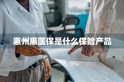 惠州惠医保是什么保险产品