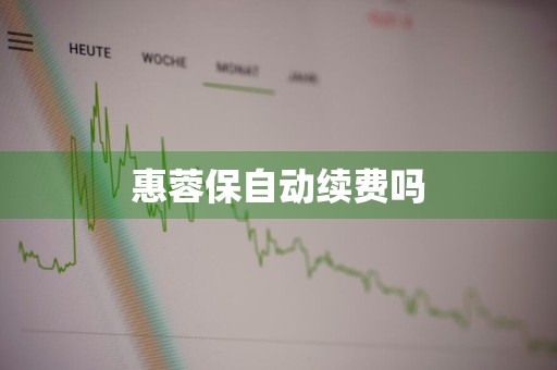 惠蓉保自动续费吗