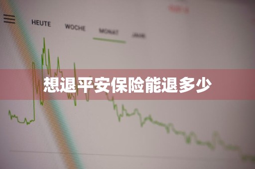 想退平安保险能退多少
