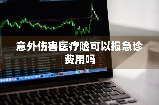 意外伤害医疗险可以报急诊费用吗