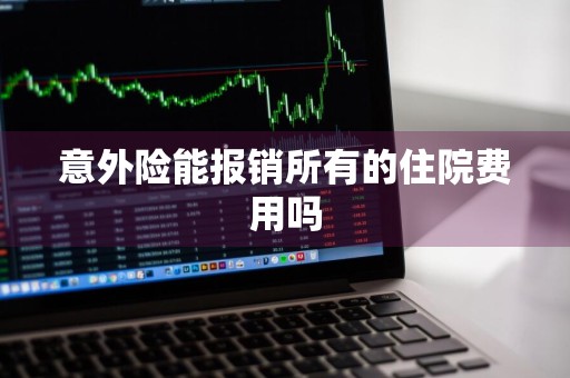 意外险能报销所有的住院费用吗