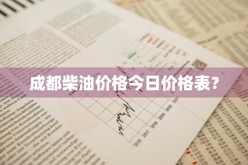 成都柴油价格今日价格表?