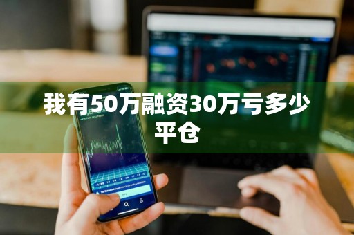 我有50万融资30万亏多少平仓