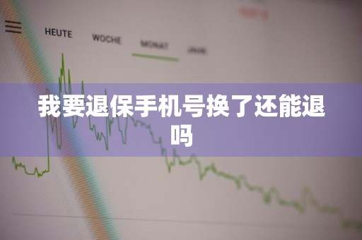 我要退保手机号换了还能退吗