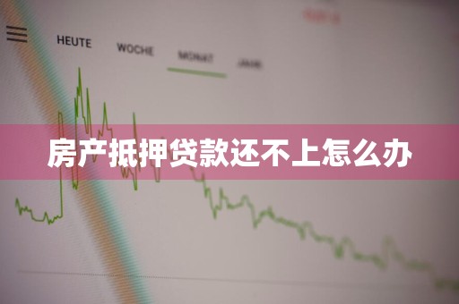 房产抵押贷款还不上怎么办