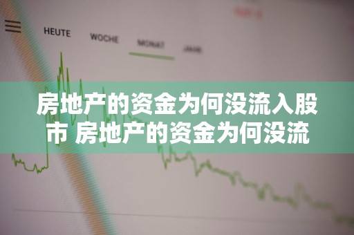 房地产的资金为何没流入股市 房地产的资金为何没流入股市呢