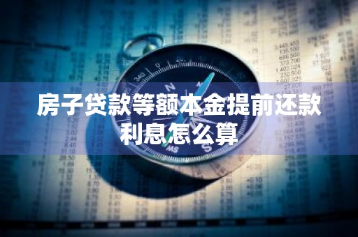 房子贷款等额本金提前还款利息怎么算