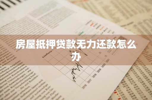 房屋抵押贷款无力还款怎么办