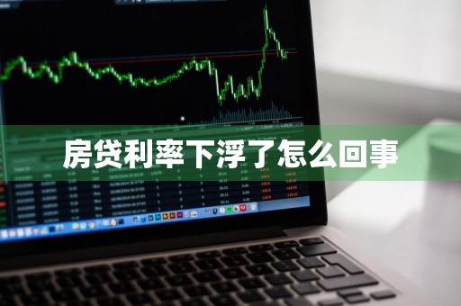 房贷利率下浮了怎么回事