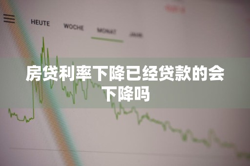 房贷利率下降已经贷款的会下降吗