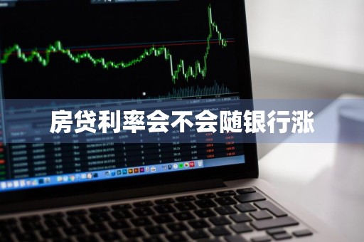 房贷利率会不会随银行涨