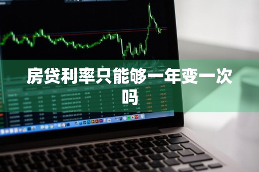 房贷利率只能够一年变一次吗