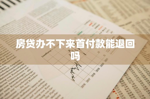 房贷办不下来首付款能退回吗