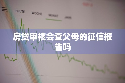 房贷审核会查父母的征信报告吗