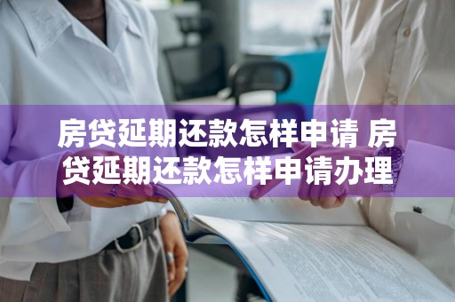 房贷延期还款怎样申请 房贷延期还款怎样申请办理