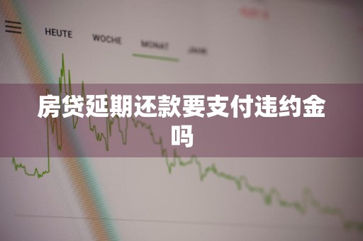 房贷延期还款要支付违约金吗