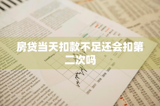 房贷当天扣款不足还会扣第二次吗