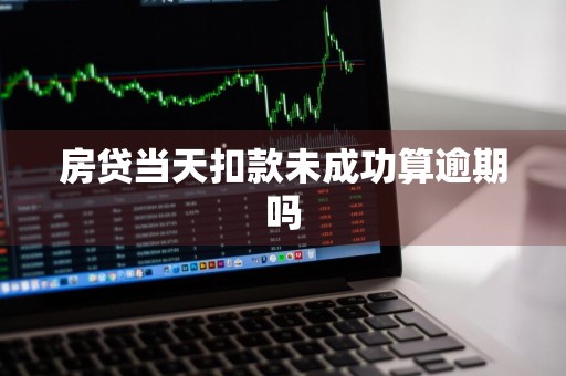 房贷当天扣款未成功算逾期吗