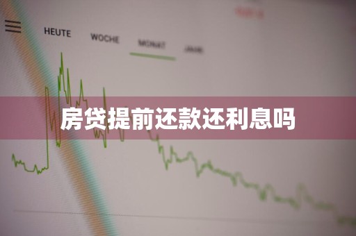 房贷提前还款还利息吗