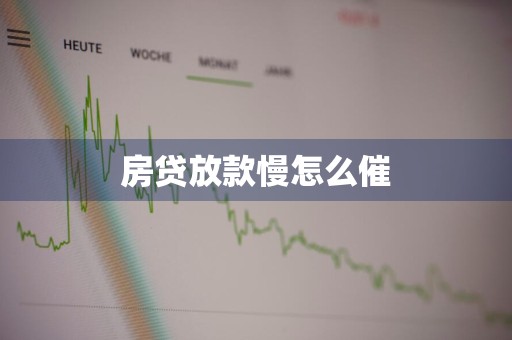 房贷放款慢怎么催