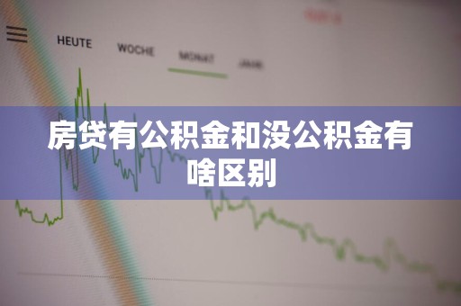 房贷有公积金和没公积金有啥区别