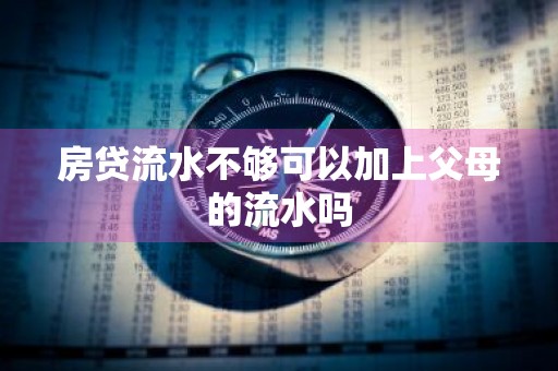 房贷流水不够可以加上父母的流水吗