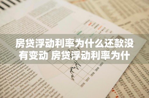 房贷浮动利率为什么还款没有变动 房贷浮动利率为什么还款没有变动