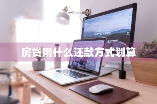 房贷用什么还款方式划算